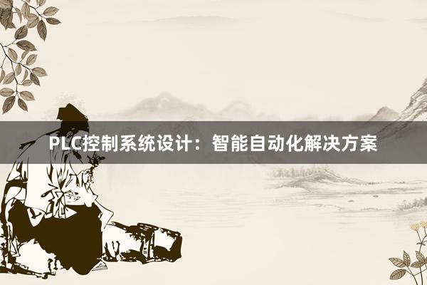 PLC控制系统设计：智能自动化解决方案